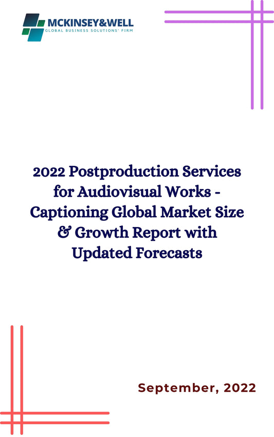 2022 Postproduction Services for Audiovisual Works - Captioning Global Market Size & Growth Report with Updated Forecasts