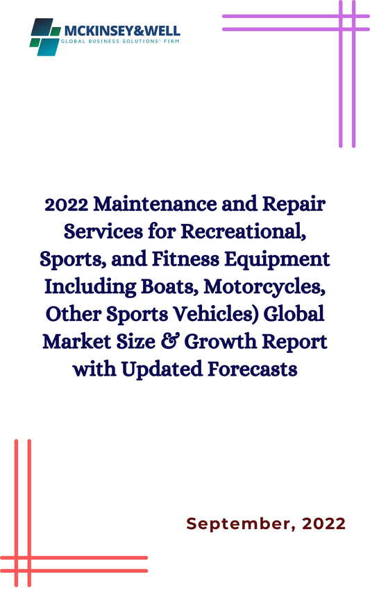 2022 Maintenance and Repair Services for Recreational, Sports, and Fitness Equipment Including Boats, Motorcycles, Other Sports Vehicles) Global Market Size & Growth Report with Updated Forecasts