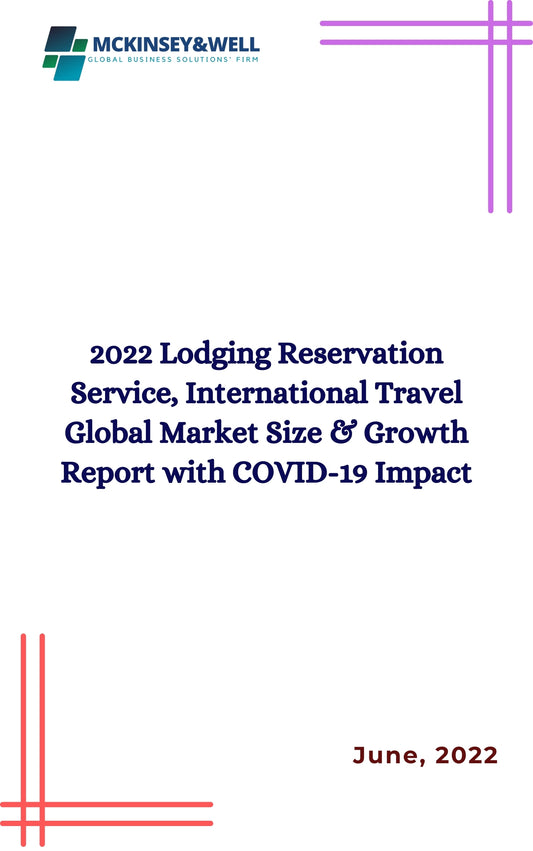 2022 Lodging Reservation Service, International Travel Global Market Size & Growth Report with COVID-19 Impact