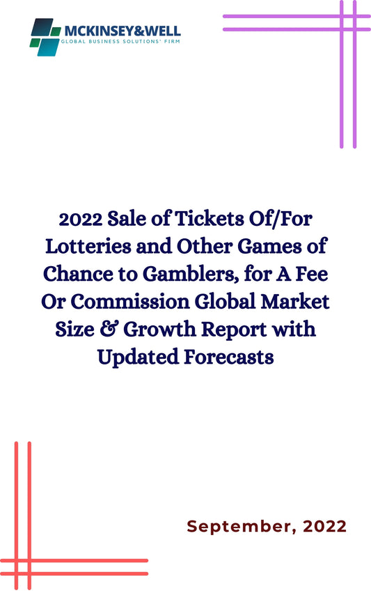 2022 Sale of Tickets Of/For Lotteries and Other Games of Chance to Gamblers, for A Fee Or Commission Global Market Size & Growth Report with Updated Forecasts