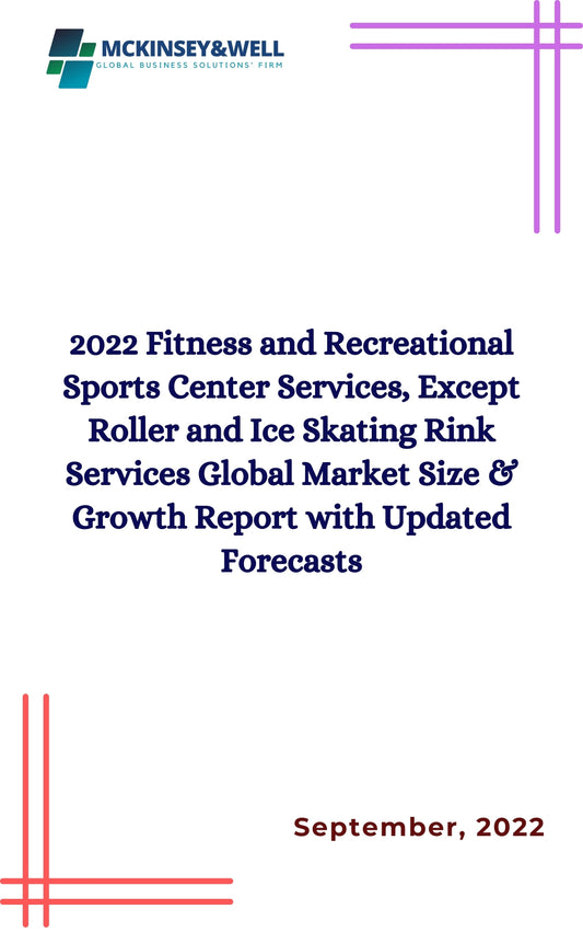 2022 Fitness and Recreational Sports Center Services, Except Roller and Ice Skating Rink Services Global Market Size & Growth Report with Updated Forecasts