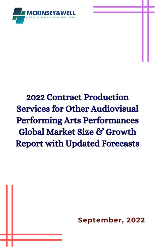 2022 Contract Production Services for Other Audiovisual Performing Arts Performances Global Market Size & Growth Report with Updated Forecasts