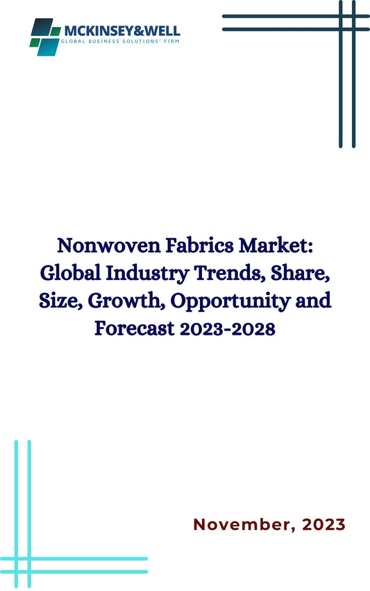 Nonwoven Fabrics Market: Global Industry Trends, Share, Size, Growth, Opportunity and Forecast 2023-2028