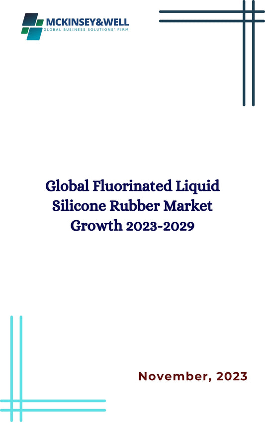 Global Fluorinated Liquid Silicone Rubber Market Growth 2023-2029