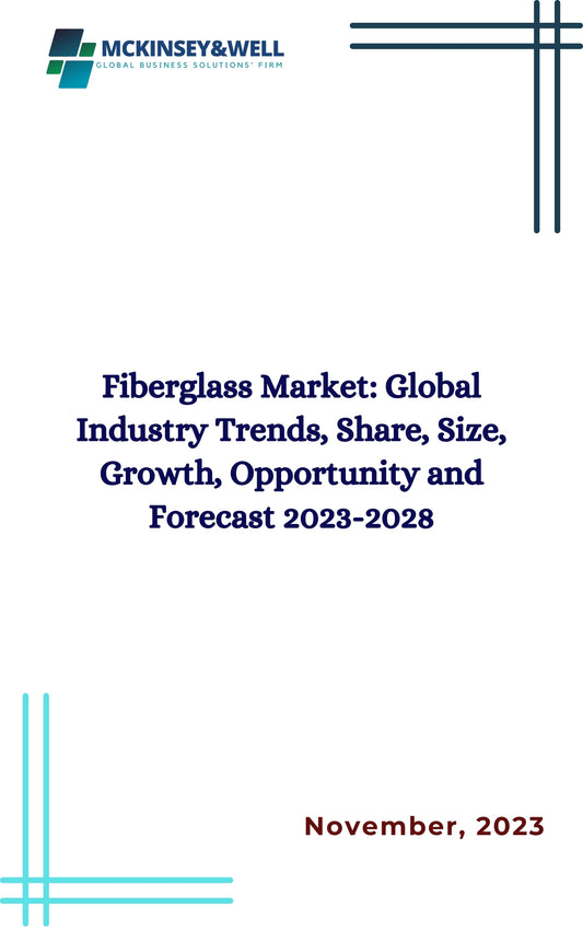 Fiberglass Market: Global Industry Trends, Share, Size, Growth, Opportunity and Forecast 2023-2028