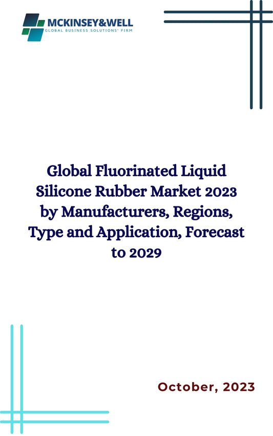 Global Fluorinated Liquid Silicone Rubber Market 2023 by Manufacturers, Regions, Type and Application, Forecast to 2029