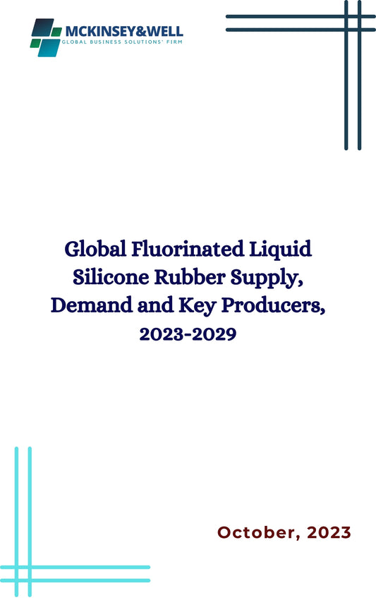 Global Fluorinated Liquid Silicone Rubber Supply, Demand and Key Producers, 2023-2029