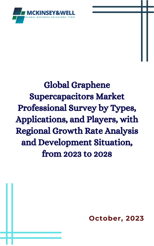 Global Graphene Supercapacitors Market Professional Survey by Types, Applications, and Players, with Regional Growth Rate Analysis and Development Situation, from 2023 to 2028