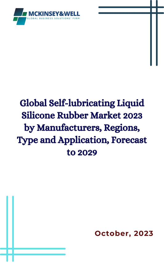 Global Self-lubricating Liquid Silicone Rubber Market 2023 by Manufacturers, Regions, Type and Application, Forecast to 2029