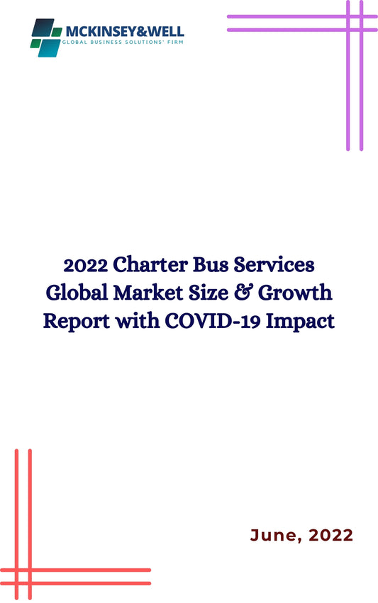 2022 Charter Bus Services Global Market Size & Growth Report with COVID-19 Impact