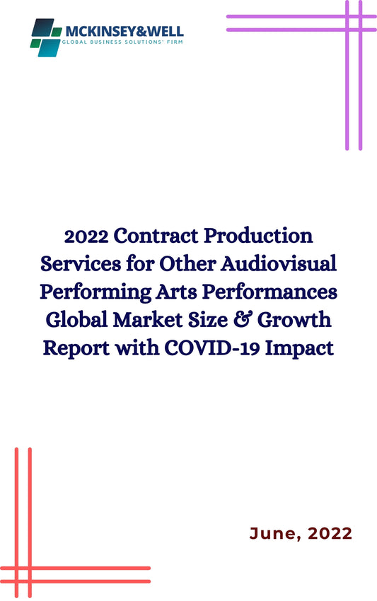 2022 Contract Production Services for Other Audiovisual Performing Arts Performances Global Market Size & Growth Report with COVID-19 Impact