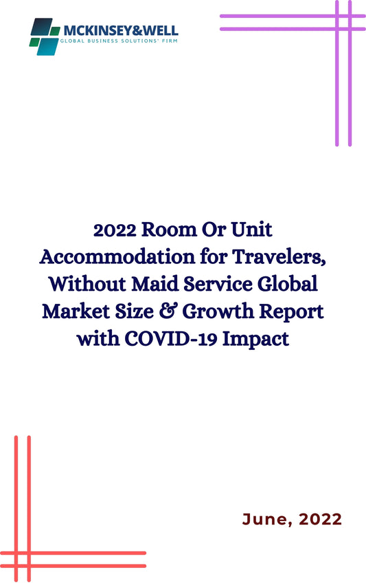 2022 Room Or Unit Accommodation for Travelers, Without Maid Service Global Market Size & Growth Report with COVID-19 Impact