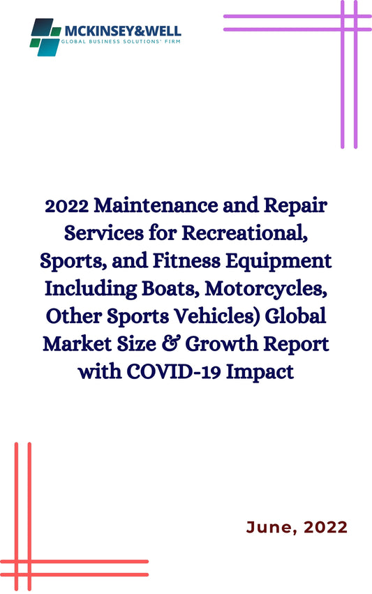 2022 Maintenance and Repair Services for Recreational, Sports, and Fitness Equipment Including Boats, Motorcycles, Other Sports Vehicles) Global Market Size & Growth Report with COVID-19 Impact