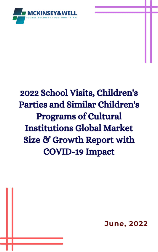 2022 School Visits, Children's Parties and Similar Children's Programs of Cultural Institutions Global Market Size & Growth Report with COVID-19 Impact