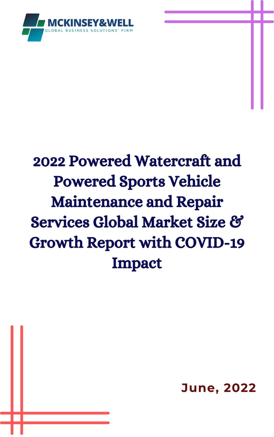 2022 Powered Watercraft and Powered Sports Vehicle Maintenance and Repair Services Global Market Size & Growth Report with COVID-19 Impact