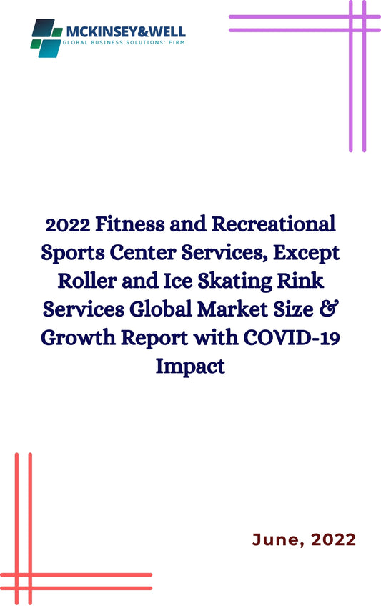 2022 Fitness and Recreational Sports Center Services, Except Roller and Ice Skating Rink Services Global Market Size & Growth Report with COVID-19 Impact