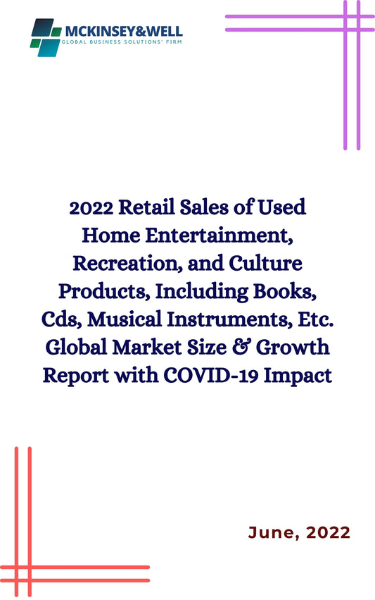 2022 Retail Sales of Used Home Entertainment, Recreation, and Culture Products, Including Books, Cds, Musical Instruments, Etc. Global Market Size & Growth Report with COVID-19 Impact