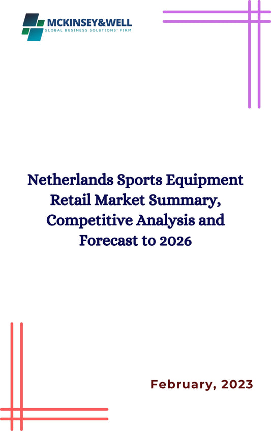 Netherlands Sports Equipment Retail Market Summary, Competitive Analysis and Forecast to 2026