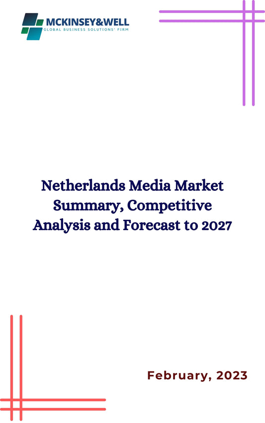 Netherlands Media Market Summary, Competitive Analysis and Forecast to 2027