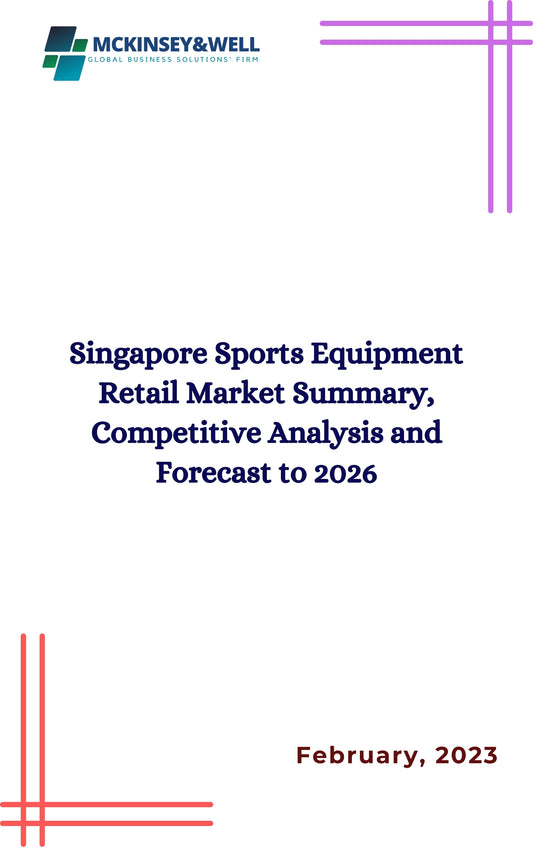 Singapore Sports Equipment Retail Market Summary, Competitive Analysis and Forecast to 2026