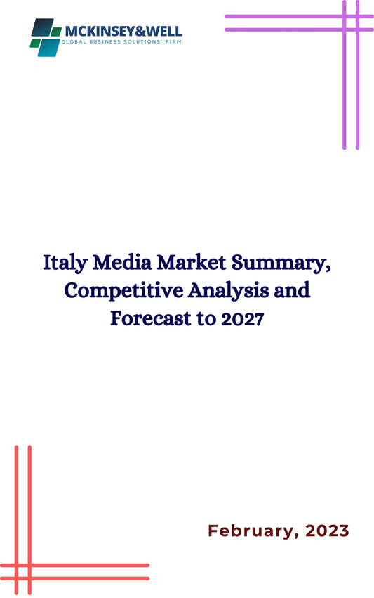 Italy Media Market Summary, Competitive Analysis and Forecast to 2027