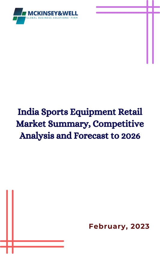 India Sports Equipment Retail Market Summary, Competitive Analysis and Forecast to 2026