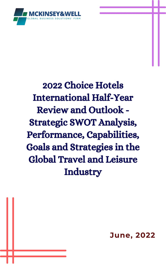 2022 Choice Hotels International Half-Year Review and Outlook - Strategic SWOT Analysis, Performance, Capabilities, Goals and Strategies in the Global Travel and Leisure Industry