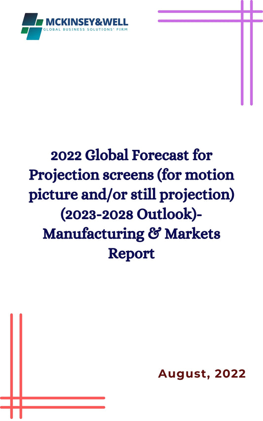 2022 Global Forecast for Projection screens (for motion picture and/or still projection) (2023-2028 Outlook)-Manufacturing & Markets Report