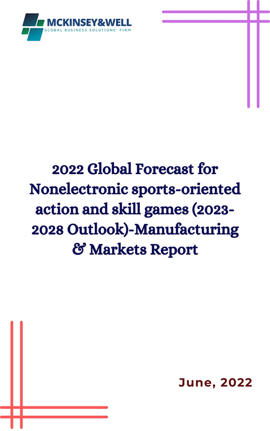 2022 Global Forecast for Nonelectronic sports-oriented action and skill games (2023-2028 Outlook)-Manufacturing & Markets Report