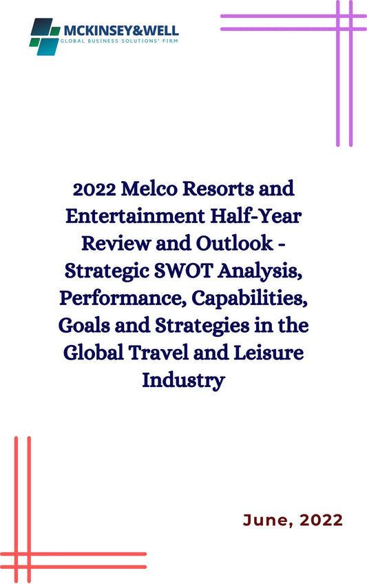 2022 Melco Resorts and Entertainment Half-Year Review and Outlook - Strategic SWOT Analysis, Performance, Capabilities, Goals and Strategies in the Global Travel and Leisure Industry