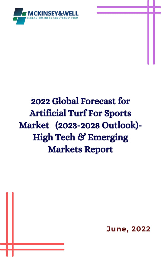 2022 Global Forecast for Artificial Turf For Sports Market   (2023-2028 Outlook)-High Tech & Emerging Markets Report