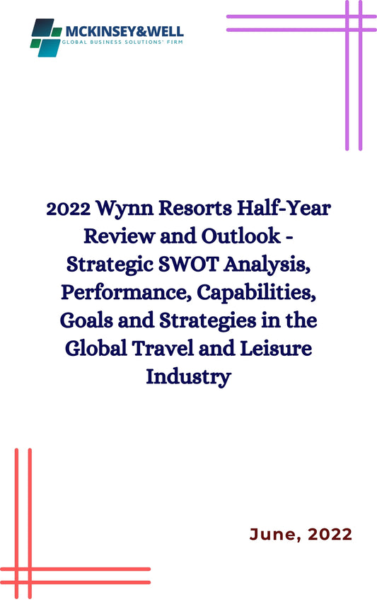 2022 Wynn Resorts Half-Year Review and Outlook - Strategic SWOT Analysis, Performance, Capabilities, Goals and Strategies in the Global Travel and Leisure Industry