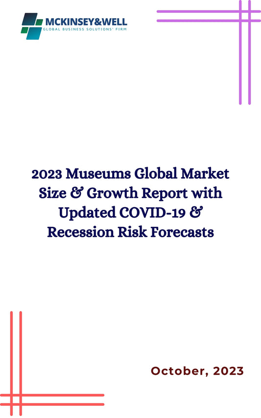 2023 Museums Global Market Size & Growth Report with Updated COVID-19 & Recession Risk Forecasts