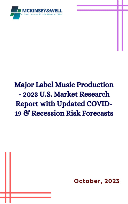 Major Label Music Production - 2023 U.S. Market Research Report with Updated COVID-19 & Recession Risk Forecasts