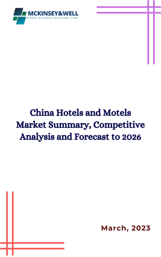 China Hotels and Motels Market Summary, Competitive Analysis and Forecast to 2026