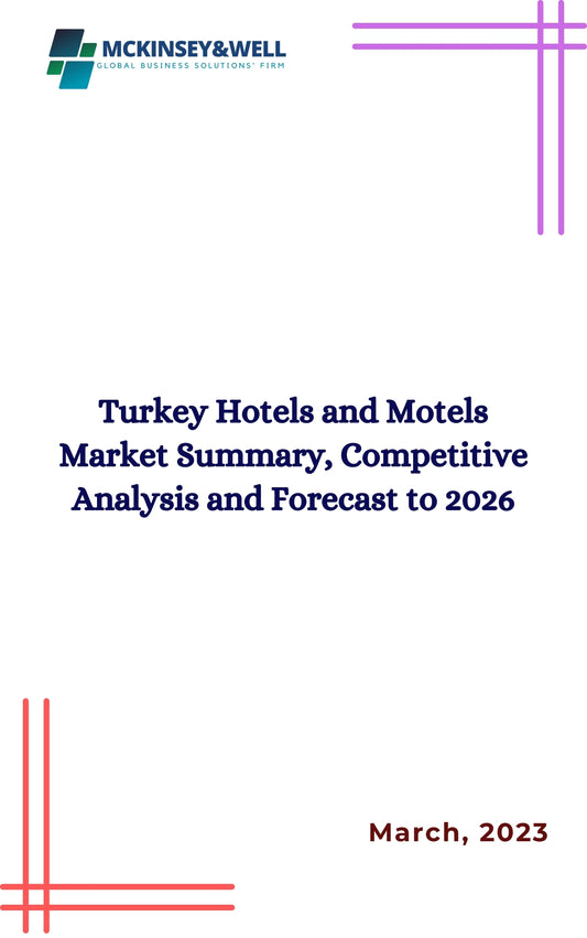 Turkey Hotels and Motels Market Summary, Competitive Analysis and Forecast to 2026