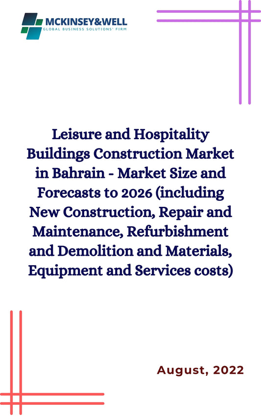 Leisure and Hospitality Buildings Construction Market in Bahrain - Market Size and Forecasts to 2026 (including New Construction, Repair and Maintenance, Refurbishment and Demolition and Materials, Equipment and Services costs)