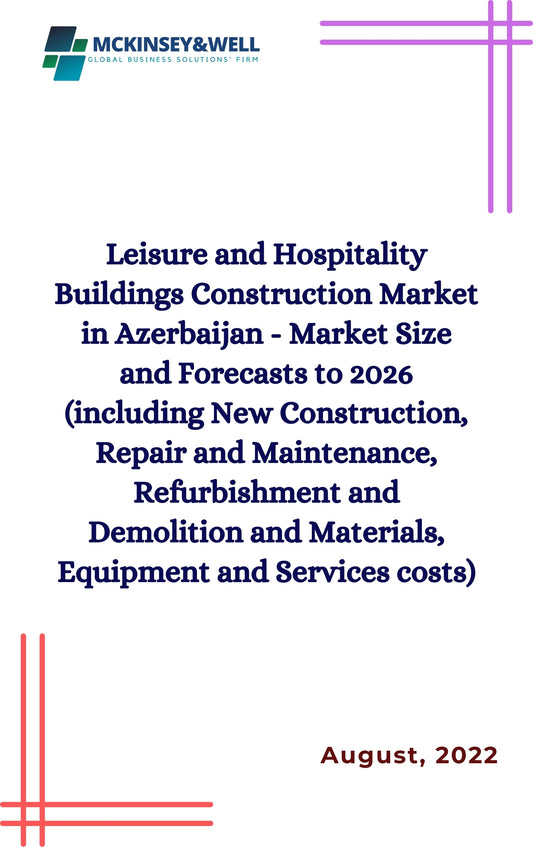 Leisure and Hospitality Buildings Construction Market in Azerbaijan - Market Size and Forecasts to 2026 (including New Construction, Repair and Maintenance, Refurbishment and Demolition and Materials, Equipment and Services costs)