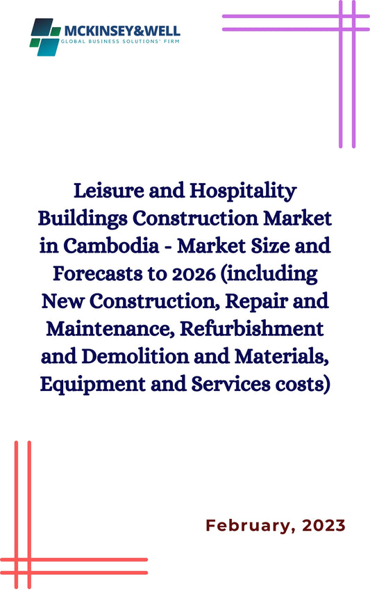 Leisure and Hospitality Buildings Construction Market in Cambodia - Market Size and Forecasts to 2026 (including New Construction, Repair and Maintenance, Refurbishment and Demolition and Materials, Equipment and Services costs)