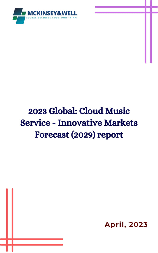 2023 Global: Cloud Music Service - Innovative Markets Forecast (2029) report