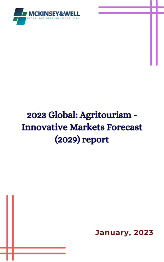 2023 Global: Agritourism - Innovative Markets Forecast (2029) report