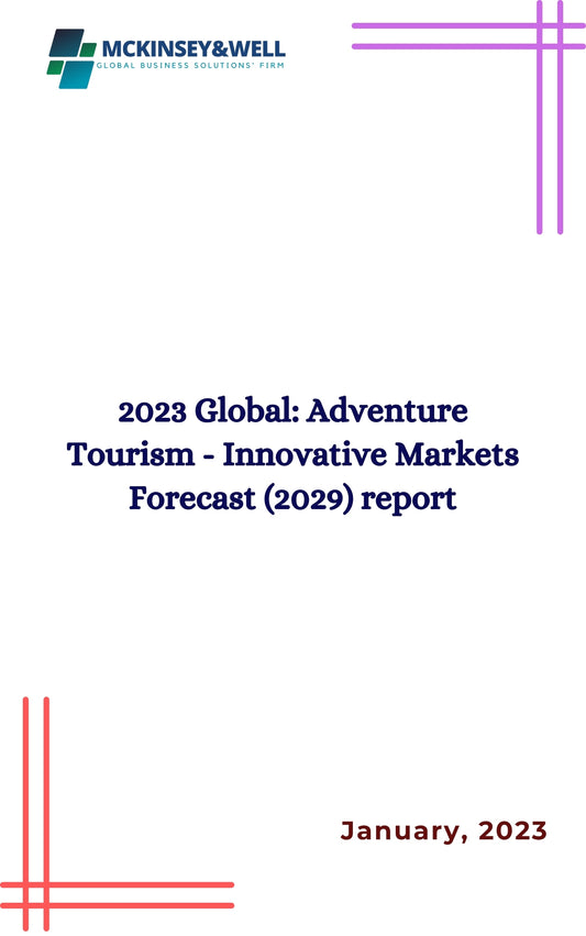 2023 Global: Adventure Tourism - Innovative Markets Forecast (2029) report