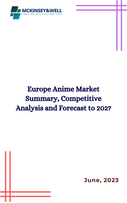 Europe Anime Market Summary, Competitive Analysis and Forecast to 2027