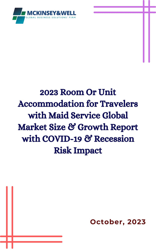 2023 Room Or Unit Accommodation for Travelers with Maid Service Global Market Size & Growth Report with COVID-19 & Recession Risk Impact