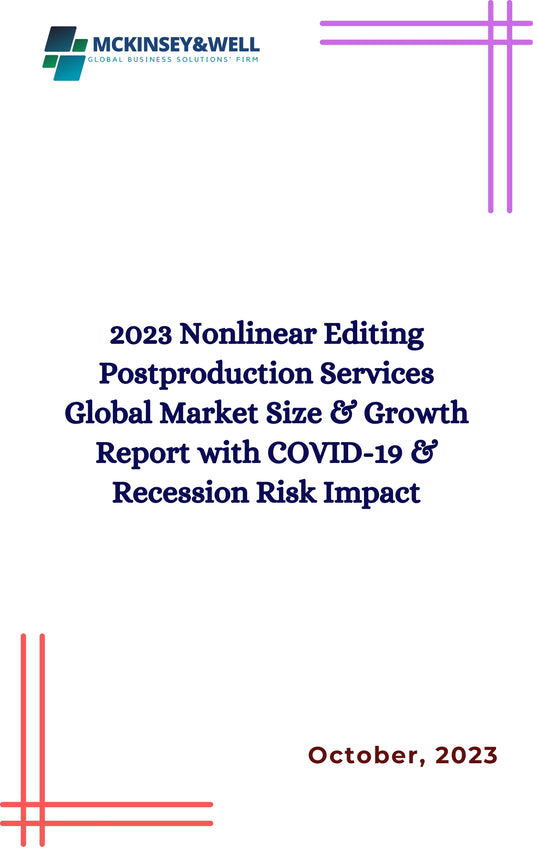 2023 Nonlinear Editing Postproduction Services Global Market Size & Growth Report with COVID-19 & Recession Risk Impact