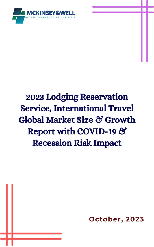 2023 Lodging Reservation Service, International Travel Global Market Size & Growth Report with COVID-19 & Recession Risk Impact