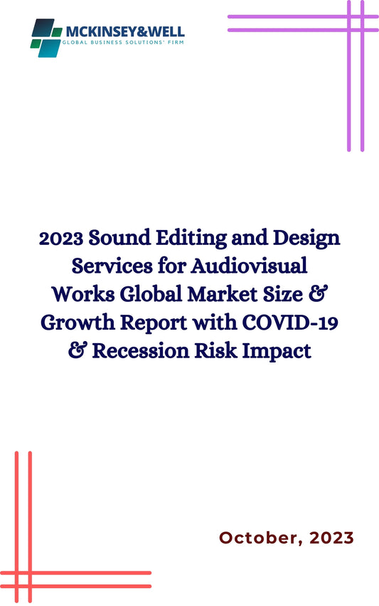 2023 Sound Editing and Design Services for Audiovisual Works Global Market Size & Growth Report with COVID-19 & Recession Risk Impact