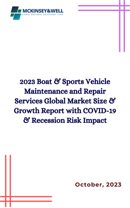 2023 Boat & Sports Vehicle Maintenance and Repair Services Global Market Size & Growth Report with COVID-19 & Recession Risk Impact