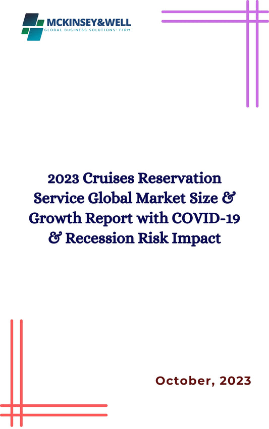 2023 Cruises Reservation Service Global Market Size & Growth Report with COVID-19 & Recession Risk Impact