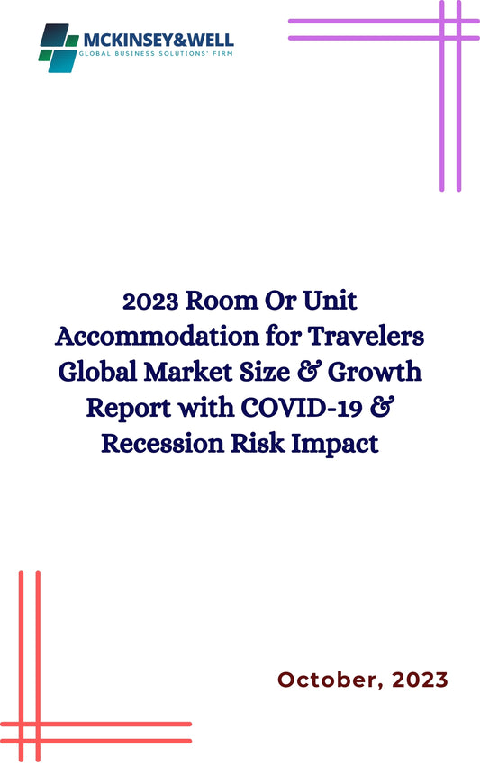 2023 Room Or Unit Accommodation for Travelers Global Market Size & Growth Report with COVID-19 & Recession Risk Impact